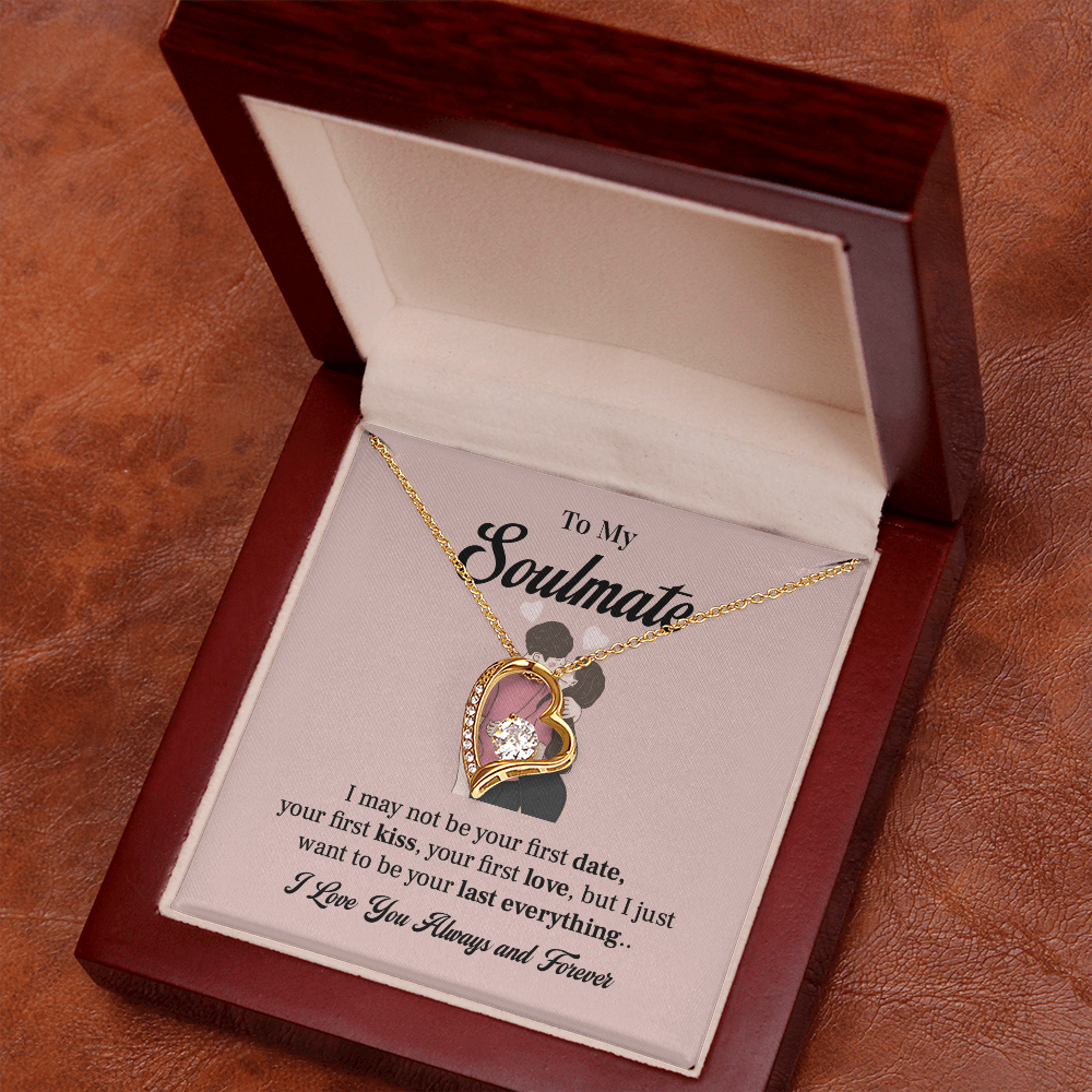 To my soulmate necklace gift, i may not your first date, your first kiss, your first love.
