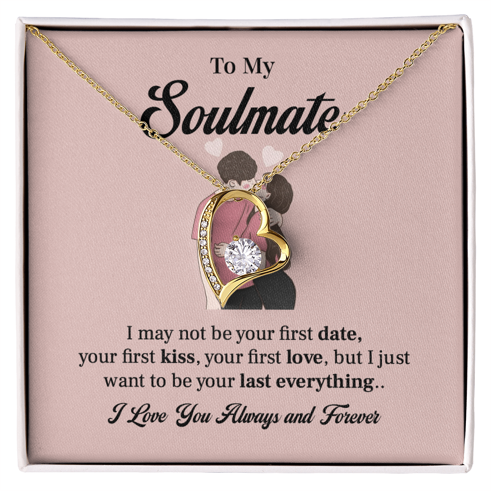 To my soulmate necklace gift, i may not your first date, your first kiss, your first love.