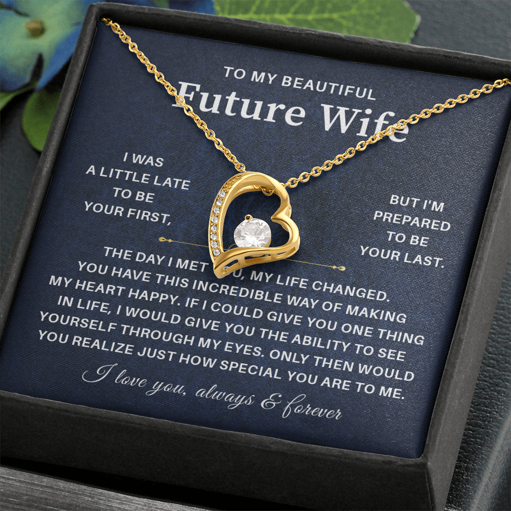 To my beautiful future wife i was a little late to be your first but i'm prepared to be your last.
